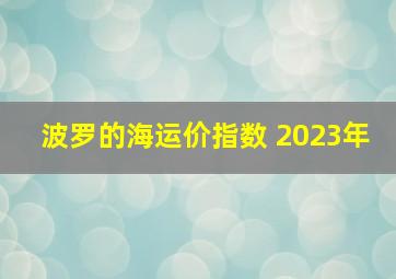 波罗的海运价指数 2023年